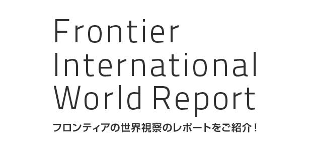 Frontier International World Report　フロンティアの世界視察のレポートをご紹介！